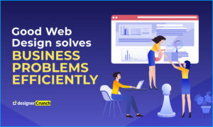 Good web design solves business problems efficiently